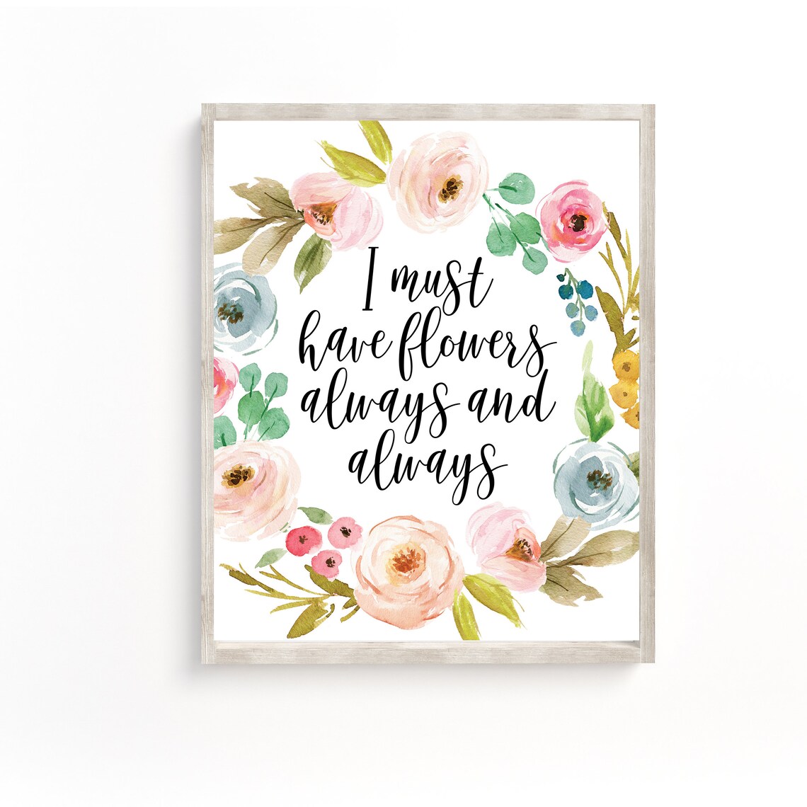I Must Have Flowers Always And Always Watercolor Floral Art Poster