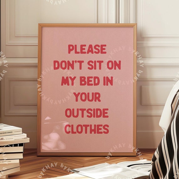 Don't Sit On My Bed In Your Outside Clothes Poster
