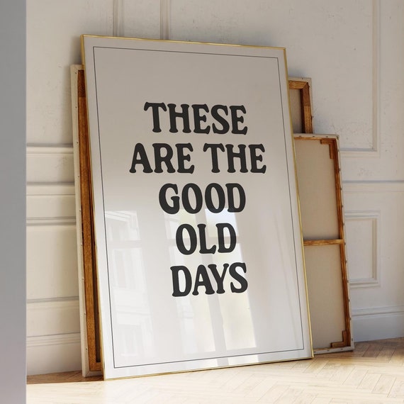 These Are The Good Old Days Trendy Wall Art Print Living Room Artwork Inspiring Motivational Quote Poster Instant
