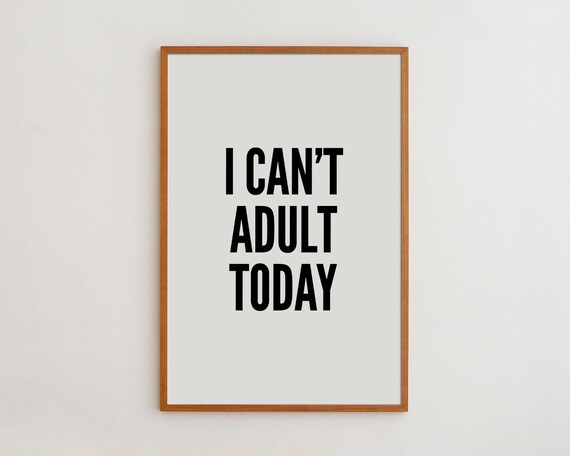 I Can't Adult Today Black And White Typography Art Print