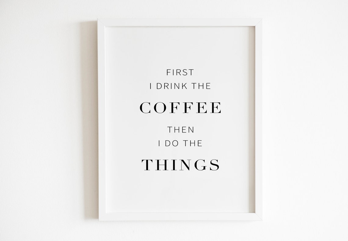 First I Drink The Coffee Then I Do The Things Funny Quote Poster