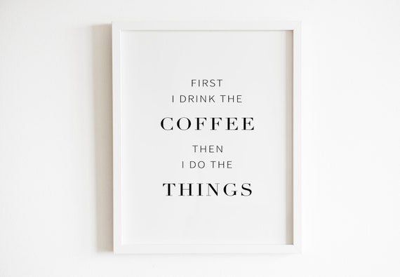 First I Drink The Coffee That I Do The Things Wall Art