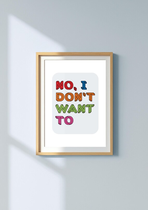 No I Dont Want To Funny Sarcastic Colorful Typography Quote Poster