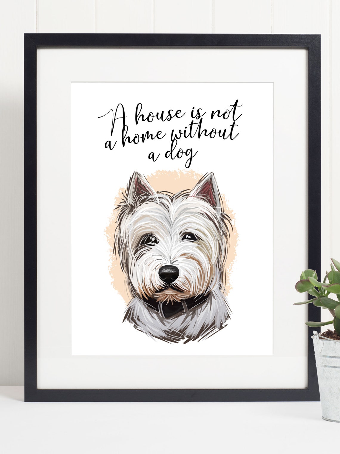 West Highland Terrier A House Is Not A Home Without A Dog Print