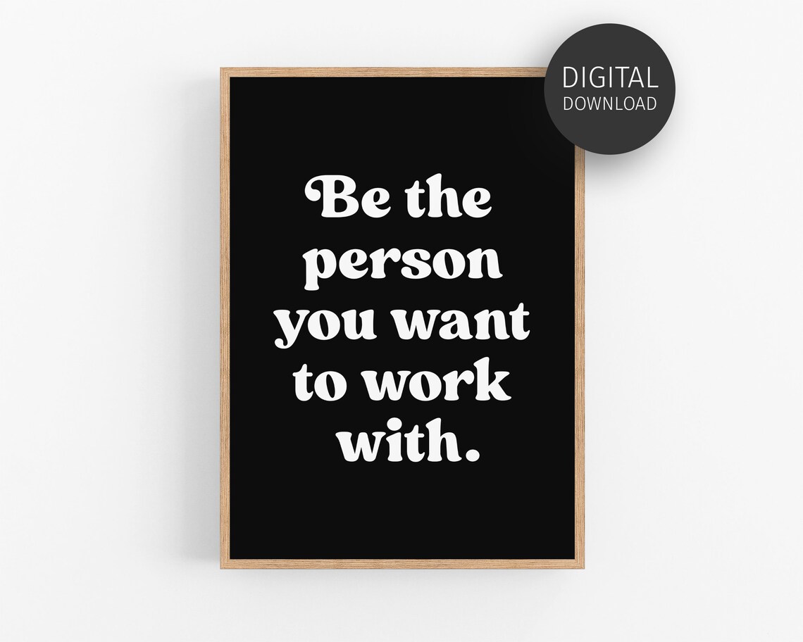Be The Person You Want To Work With Motivational Quote Poster