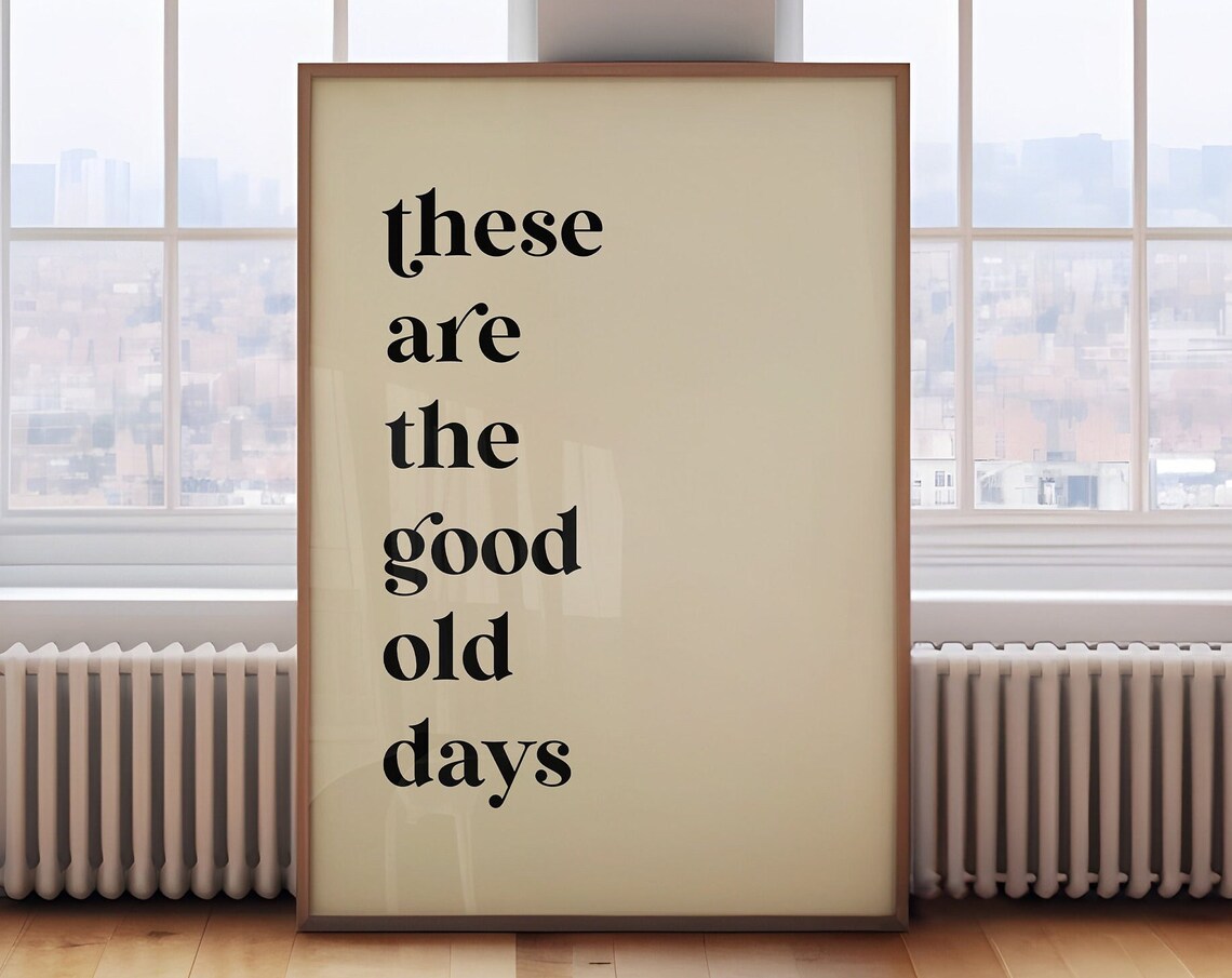 These Are The Good Old Days Serif Typography Cream Quote Poster