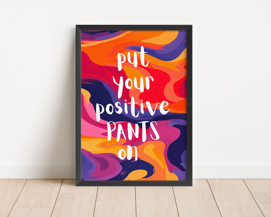 Put Your Positive Pants On Uplifting Quote Colorful Art Poster