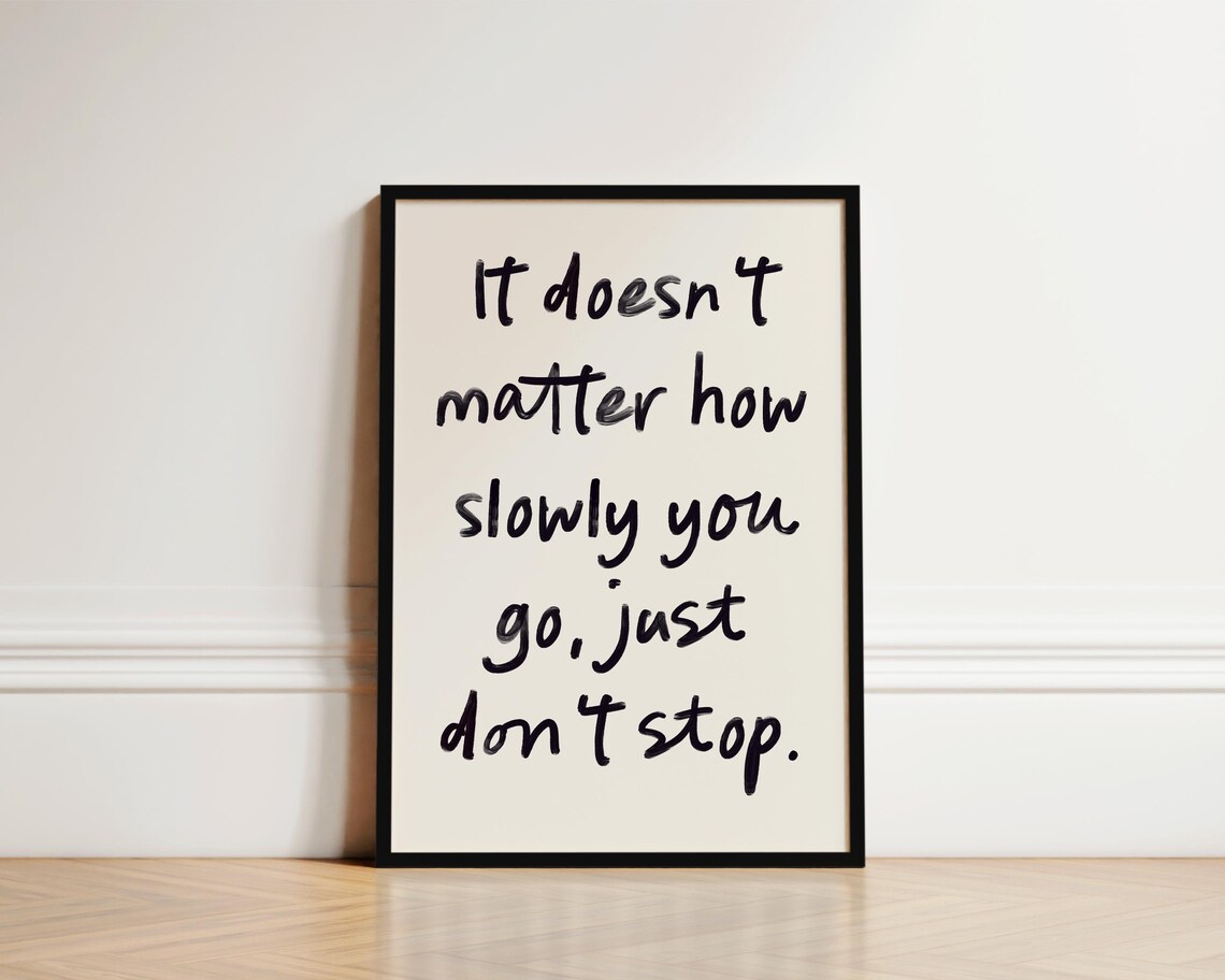 It Doesn't Matter How Slowly You Go Just Don't Stop Quote Poster