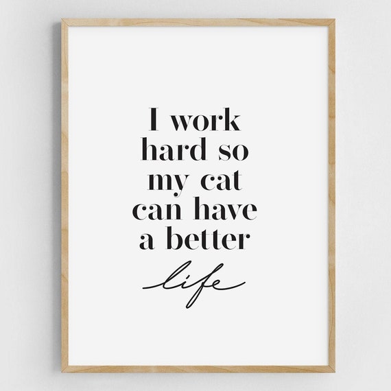 I Work Hard So My Cat Can Have Better Life Quote Print