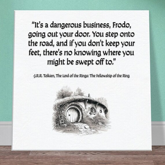JRR Tolkien Fellowship Quote Poster "Dangerous Business Frodo Going Out Your Door"