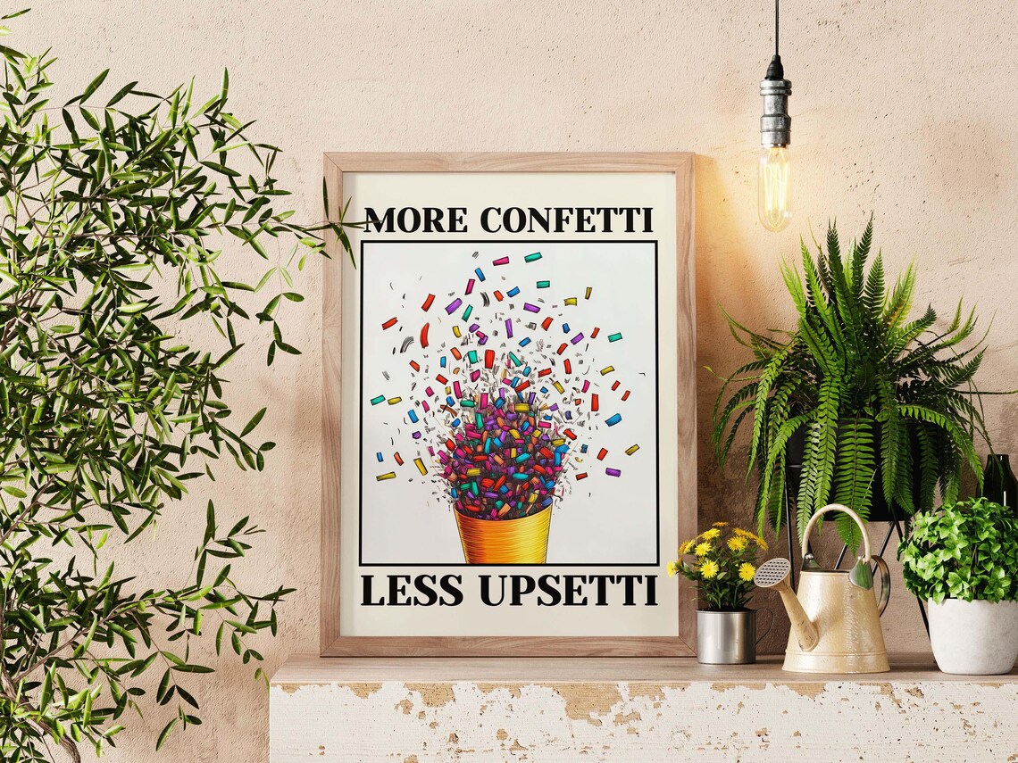 More Confetti Less Upsetti Funny Quote Art Print