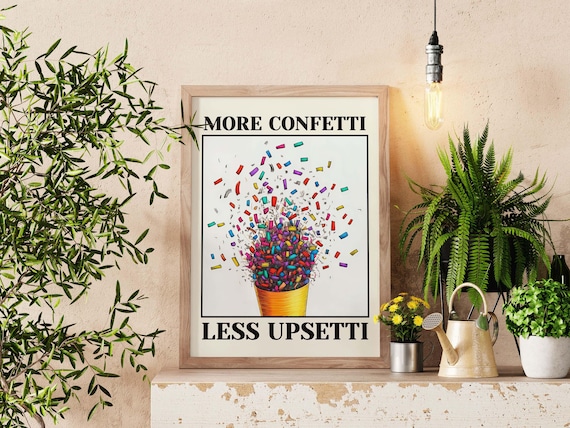 More Confetti Less Upsetti Funny Quote Art Print