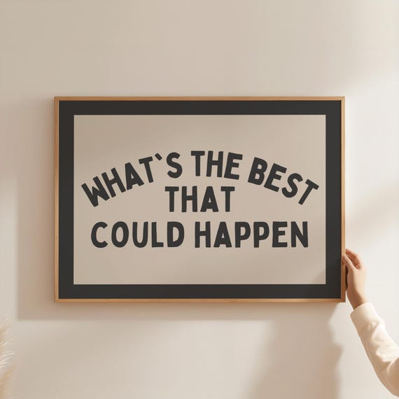Whats The Best That Could Happen Desk Poster Print