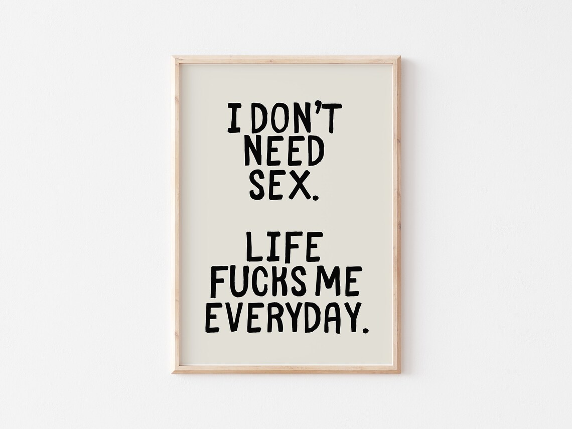 I Don't Need Sex Life Fucks Me Everyday Black Beige Quote Poster - Image 3