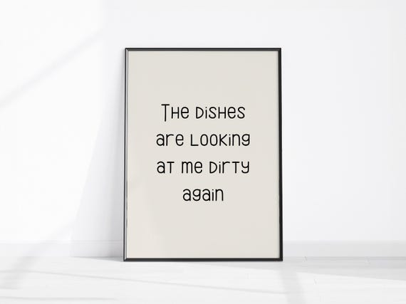 The Dishes Are Looking At Me Dirty Again, Funny Print