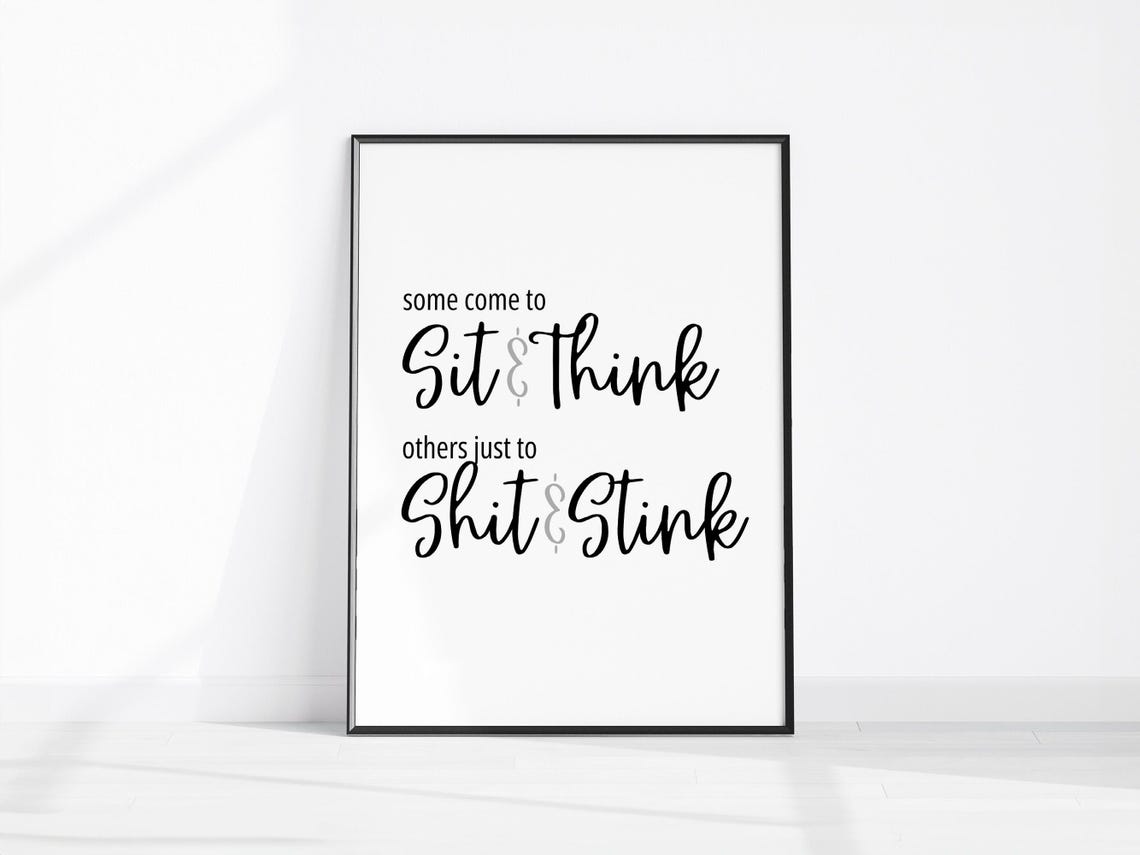 Some Come to Sit and Think Others Just to Shit and Stink Sign Poster