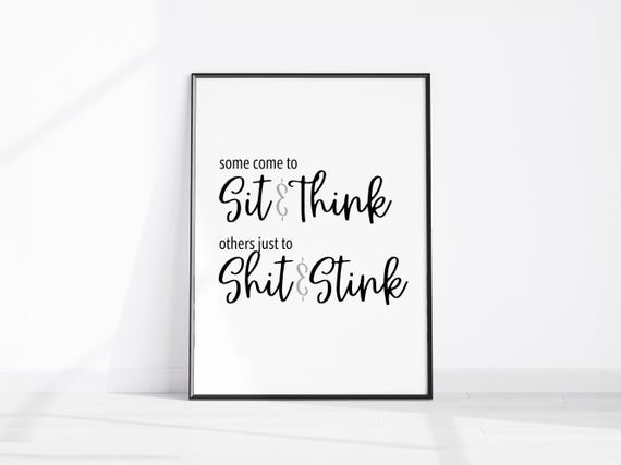 Bathroom Wall Quotes Some Come To Sit And Think Others Just Shit Stink Fun Toilet Decor Funny Restroom Art Print