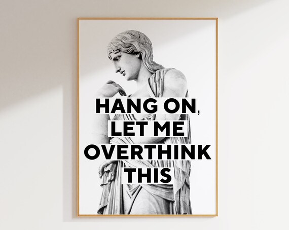 Hang On Let Me Overthink This Quote Poster Print