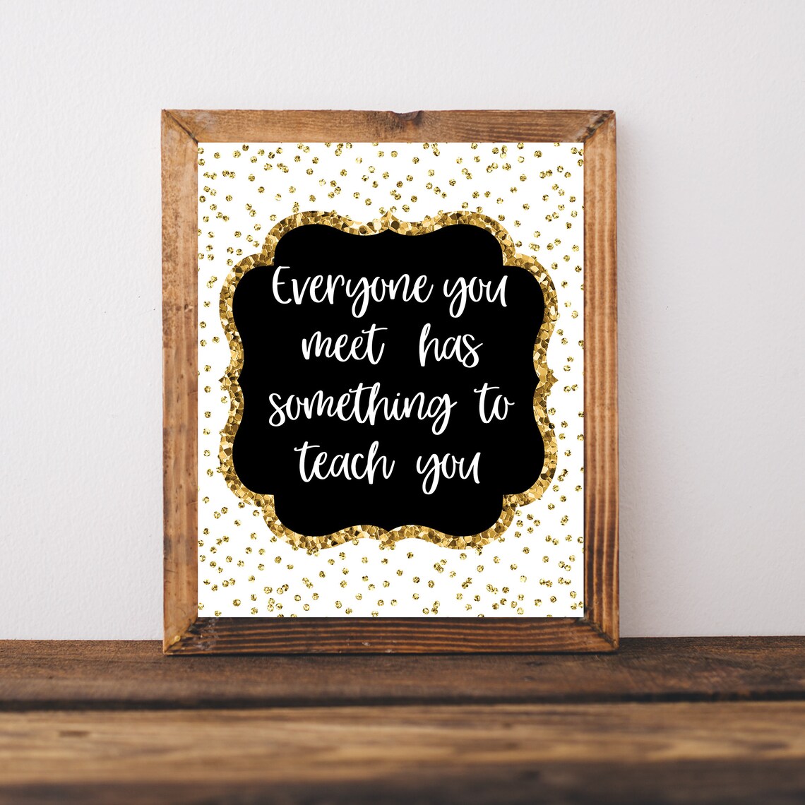 Everyone You Meet Has Something To Teach You Gold Glitter Quote Poster
