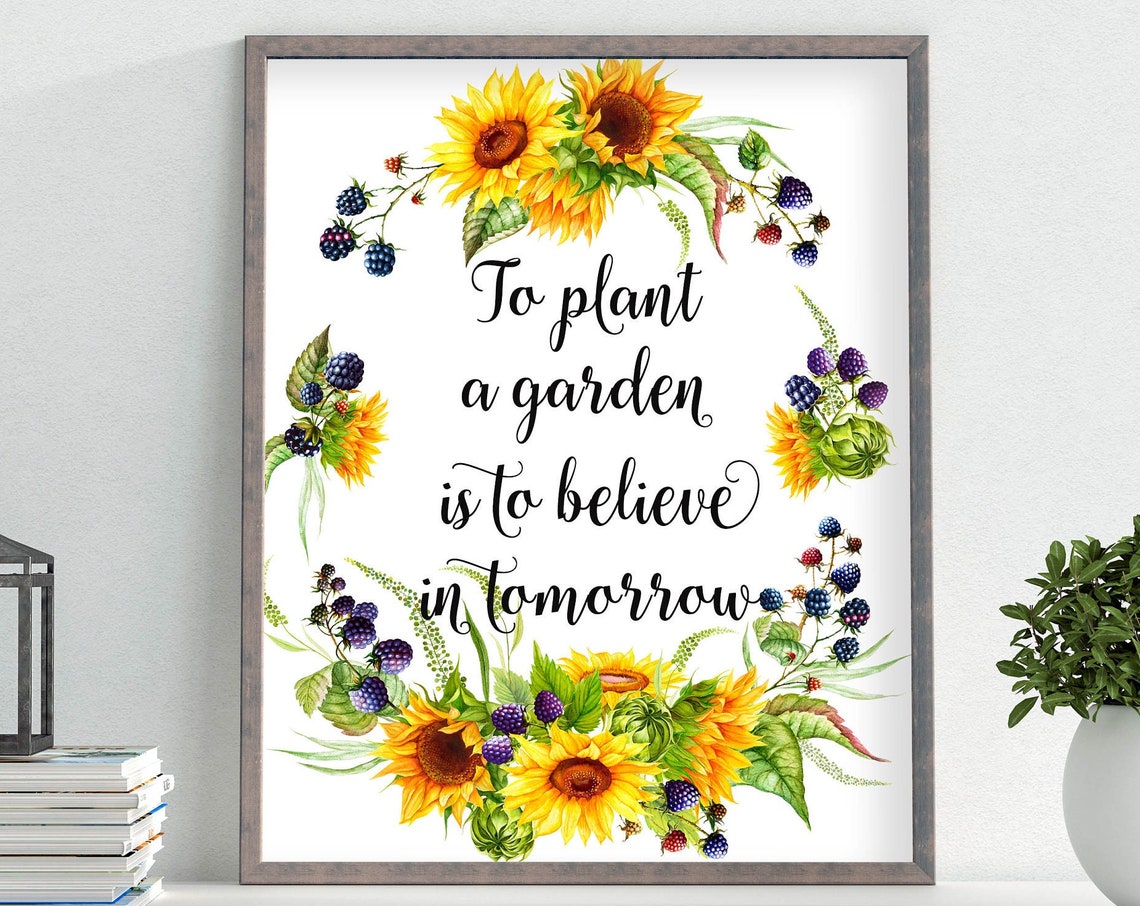 To Plant A Garden Is To Believe In Tomorrow Sign Gardening Quote Print 5x7 8x10 11x14 16x20 Sunflowers Berry Sign Diy Decor
