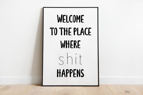 Welcome To The Place Where Shit Happens Bathroom Poster