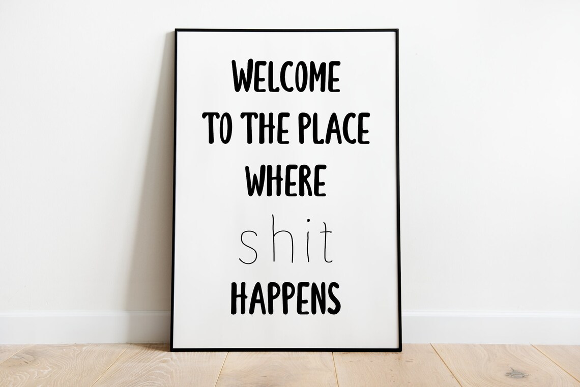 Welcome To The Place Where Shit Happens Bathroom Poster