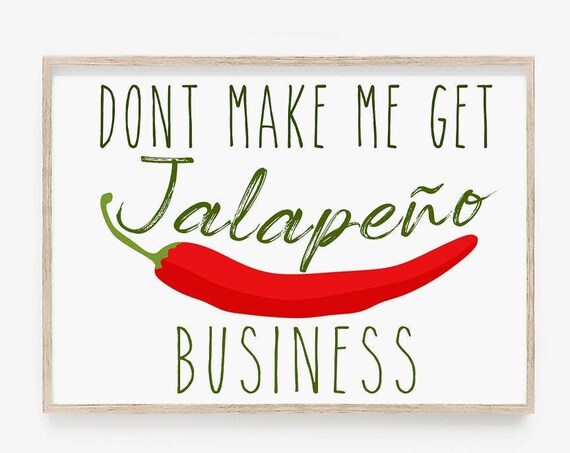 Dont Make Me Get Jalapeno Business Sign Funny Kitchen Sign Spicy Chili Pepper Print Wall Art Vegetable Sign Food Prints
