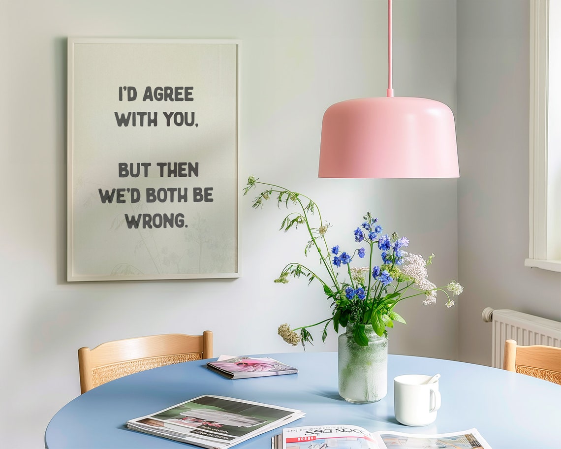 I'd Agree With You But Then We'd Both Be Wrong Funny Sarcastic Poster - Image 2