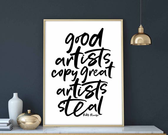 Good Artists Copy Great Steal - Picasso Poster