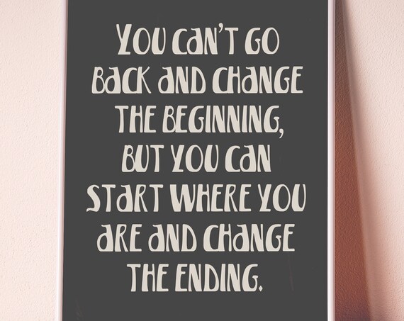 You Cant Go Back And Change The Beginning Inspirational Quote Poster