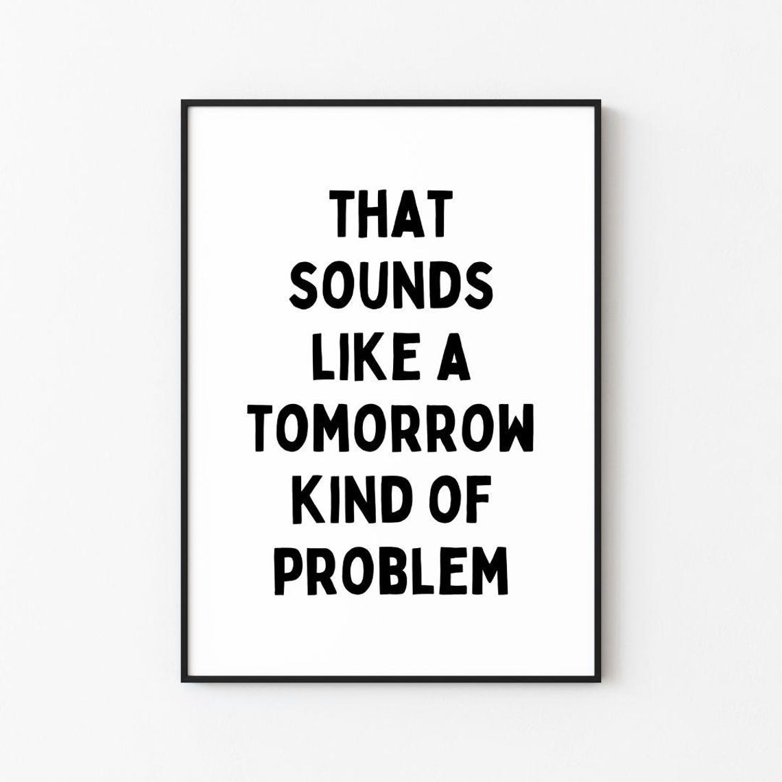 That Sounds Like A Tomorrow Kind Of Problem Funny Office Poster