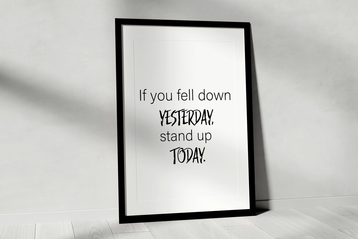 If You Fell Down Yesterday Stand Up Today Motivational Quote Poster