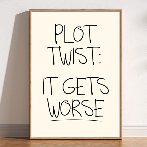Plot Twist It Gets Worse Art Print Relatable Dark Humor Typography Doodle Hand Drawn Quote Trendy Artsy Poster Decor