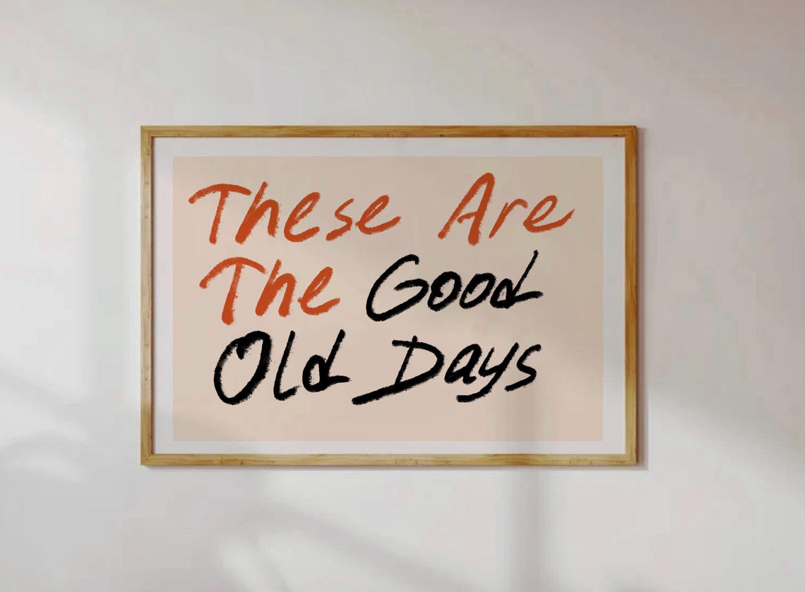 These Are The Good Old Days Handwritten Quote Nostalgia Poster