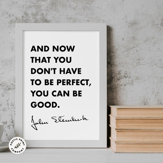 John Steinbeck Quote Poster And Now That You Dont Have To Be Perfect You Can Be Good Book Lover Gift Wall Art For Library