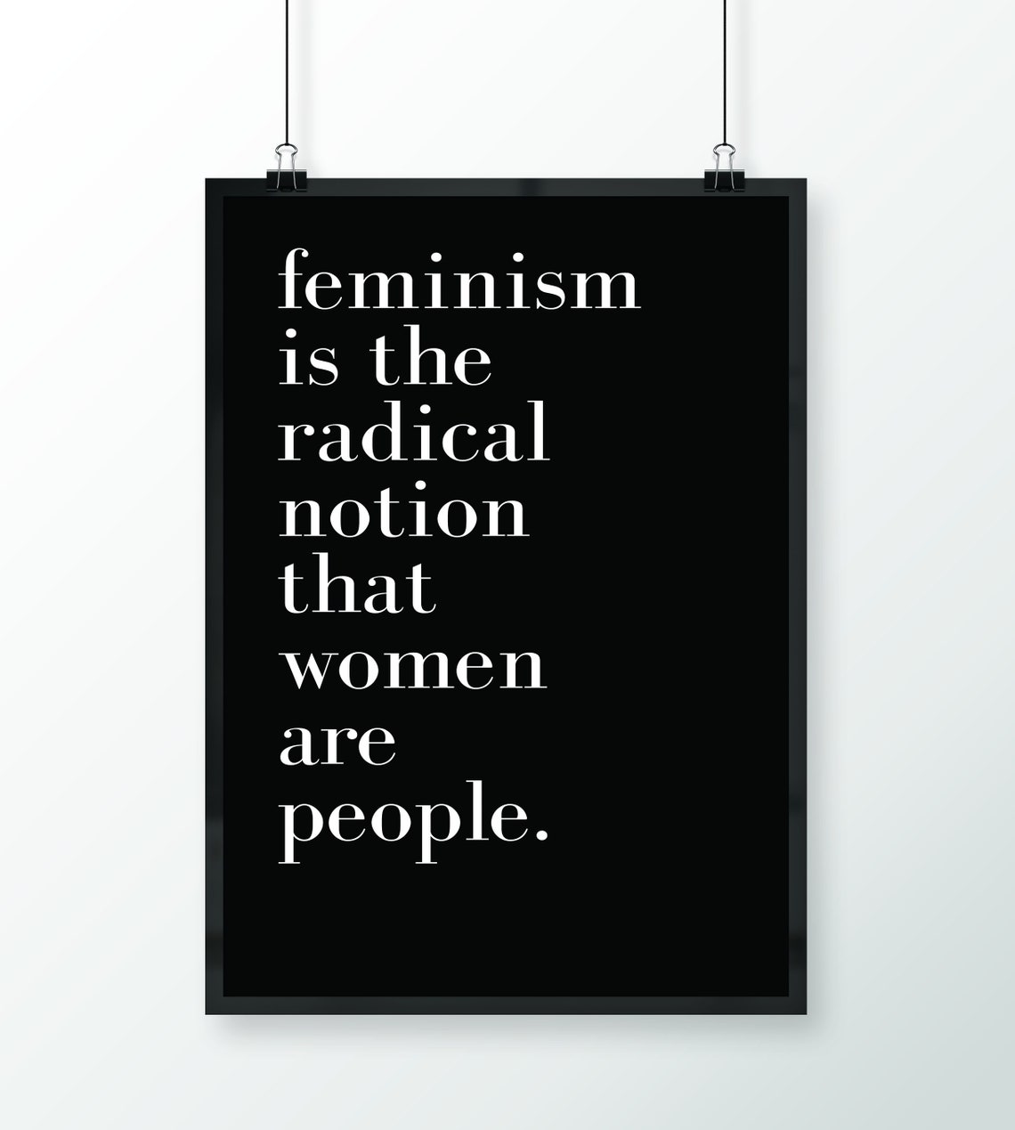 Feminism Is The Radical Notion That Women Are People Quote Poster