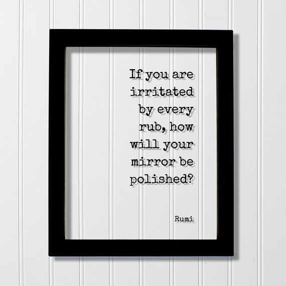 Rumi If You Are Irritated By Every Rub Inspirational Quote Poster