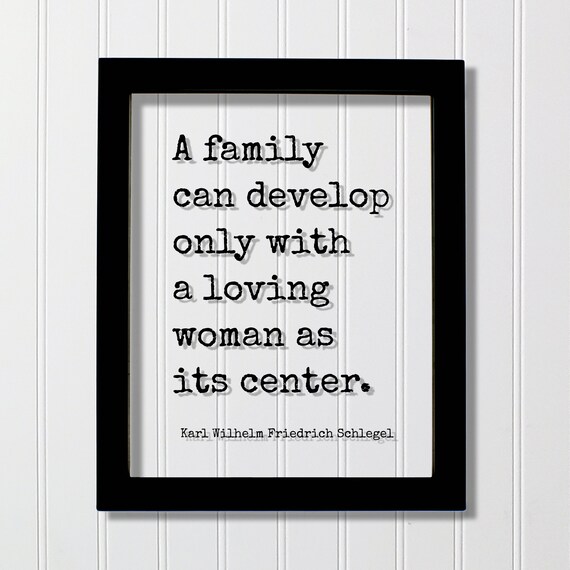 Karl Wilhelm Friedrich Schlegel Quote A Family Can Develop Only With Loving Woman As Its Center Mothers Day Sign Mommy Gift For Mom