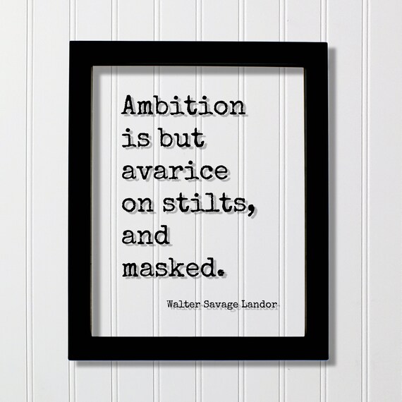 Walter Savage Landor Ambition Is But Avarice On Stilts Quote Poster