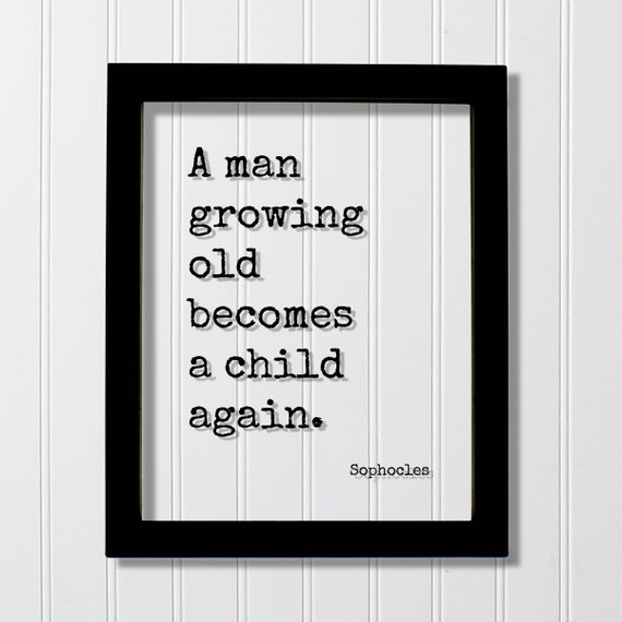 Sophocles A Man Growing Old Becomes Child Again Young At Heart Age Over The Hill Retirement Aging Seniors Floating Quote