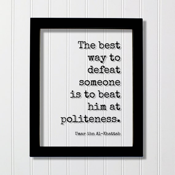 Umar Ibn Alkhattab The Best Way To Defeat Someone Is Beat Him At Politeness Floating Quote Polite Inspirational Motivational Modern