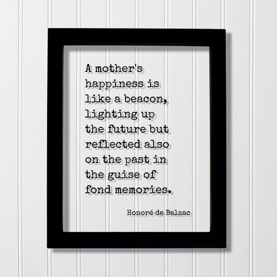 Honor De Balzac A Mothers Happiness Is Like Beacon Lighting Up The Future But Reflected Fond Memories Day Gift For Mom From