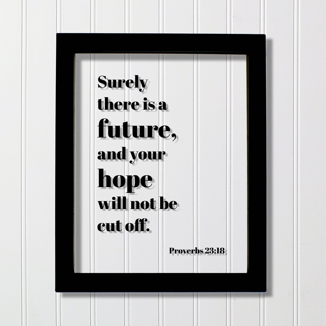 Proverbs 2318 Surely There Is A Future And Your Hope Will Not Be Cut Off Floating Quote Scripture Frame Bible Verse Christian Decor