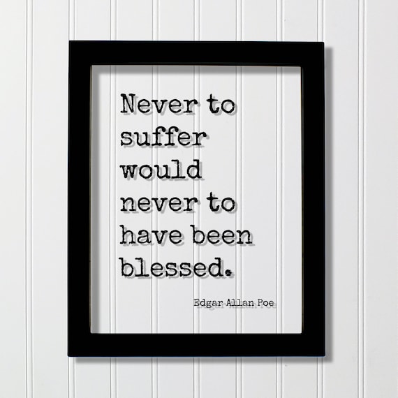 Edgar Allan Poe Floating Quote Never To Suffer Would Have Been Blessed Progress Hustle Grind Blessing Seize The Day