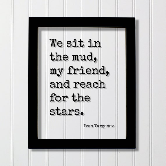 Ivan Turgenev Floating Quote We Sit In The Mud My Friend And Reach For Stars Hopeful Motivational Inspirational Joy Happy Mindset