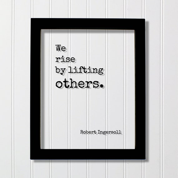 Robert Ingersoll We Rise By Lifting Others Quote
