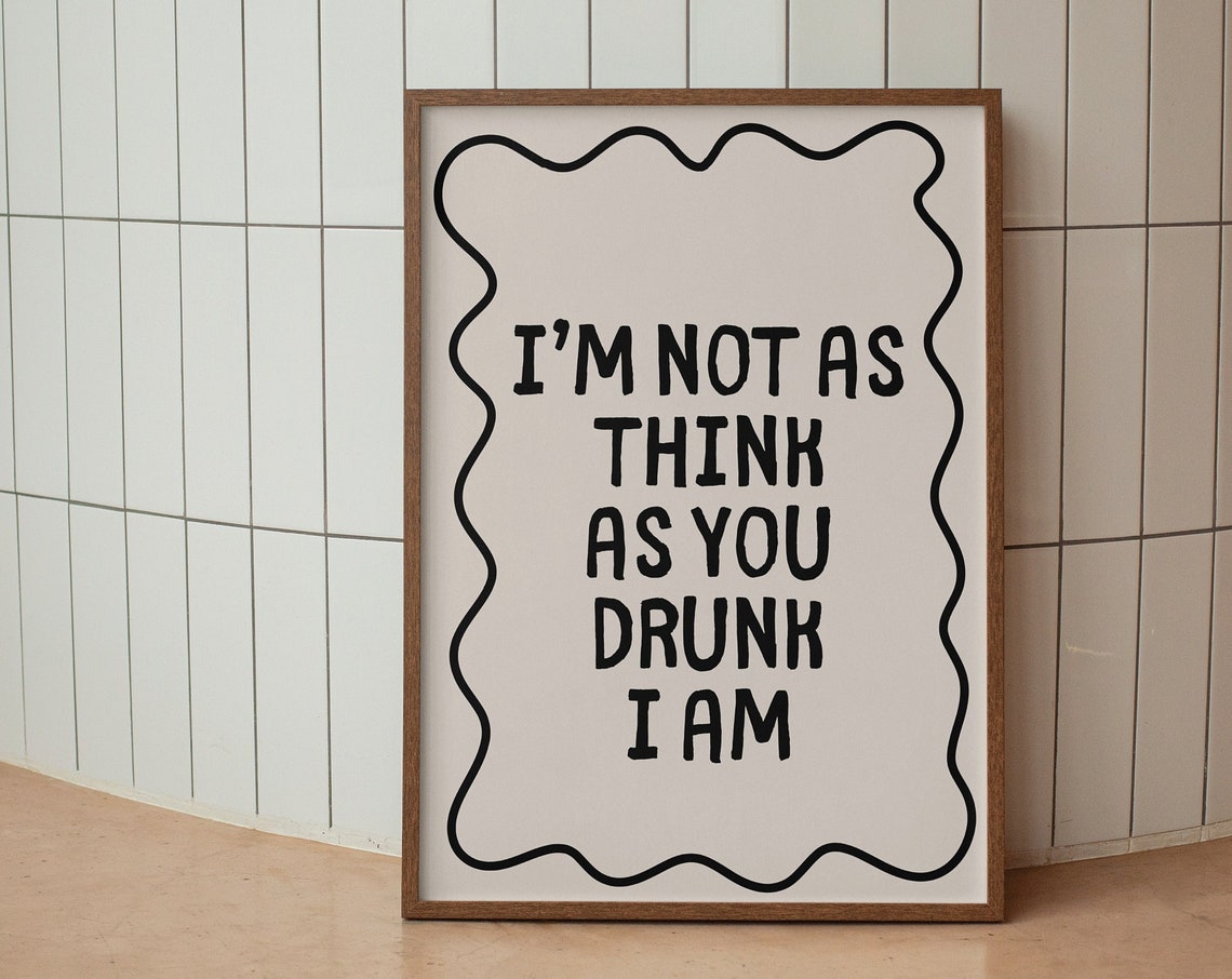 Im Not As Think As You Drunk I Am Funny Drinking Quote Poster