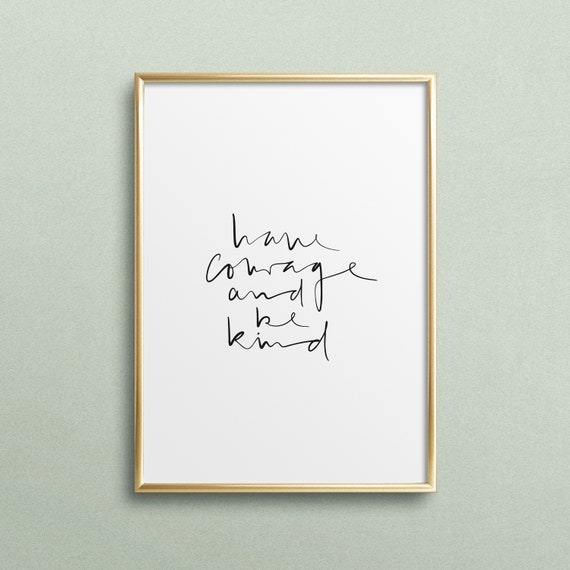 Poster Print Wallart Fine Art Print Quotes Sayings Typography Art Have Courage And Be Kind Poster Handlettering Gift Idea
