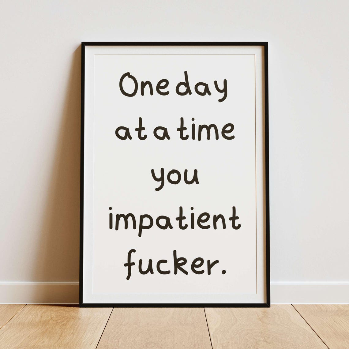 One Day at a Time You Impatient Fucker Black Funny Quote Poster - Image 2