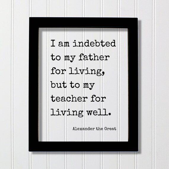 Alexander the Great Indebted Father Teacher Living Well Quote Poster
